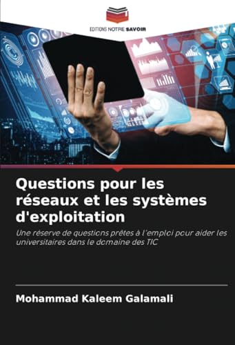 Questions pour les réseaux et les systèmes d'exploitation: Une réserve de questions prêtes à l'emploi pour aider les universitaires dans le domaine des TIC von Editions Notre Savoir