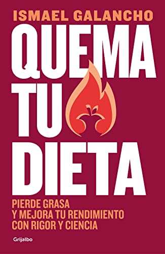 Quema tu dieta: Pierde grasa y mejora tu rendimiento con rigor y ciencia (Alimentación saludable) von Grijalbo