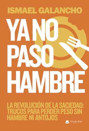 Ya no paso hambre. La revolución de la saciedad: trucos para perder peso sin hambre ni antojos