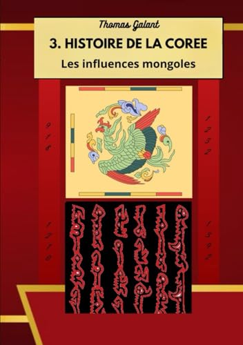 3. HISTOIRE DE LA COREE: Un siècle d'influence politique et culturelle mongole à Goryeo von Autoédition
