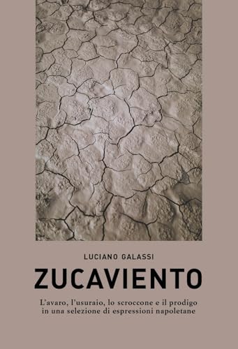 Zucaviento. L'avaro, l'usuraio, lo scroccone e il prodigo in una selezione di espressioni napoletane Zucaviento. L'avaro, l'usuraio, lo scroccone e il prodigo in una selezione di espressioni napoletane von La valle del tempo