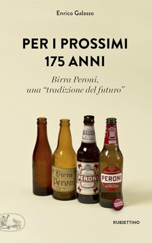 Per i prossimi 175 anni. Birra Peroni, una «tradizione del futuro» (La bellezza dell'impresa) von Rubbettino