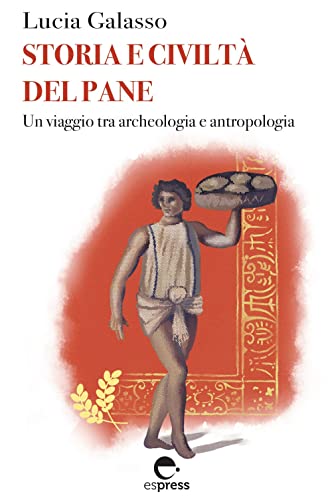 Storia e civiltà del pane. Un viaggio tra archeologia e antropologia von Espress Edizioni