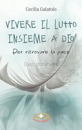 Vivere il lutto insieme a Dio. Per ritrovare la pace. Dieci storie vere von Mimep-Docete