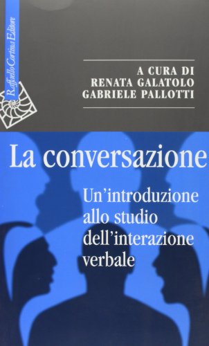 La conversazione. Un'introduzione allo studio dell'interazione verbale (Saggi) von Raffaello Cortina Editore