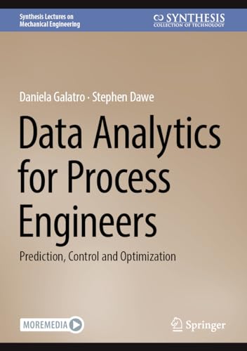 Data Analytics for Process Engineers: Prediction, Control and Optimization (Synthesis Lectures on Mechanical Engineering) von Springer