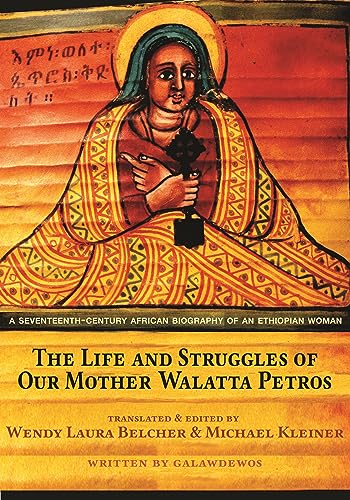 The Life and Struggles of Our Mother Walatta Petros: A Seventeenth-Century African Biography of an Ethiopian Woman The Life and Struggles of Our Mother Walatta Petros: A Seventeenth-Century African Biography of an Ethiopian Woman