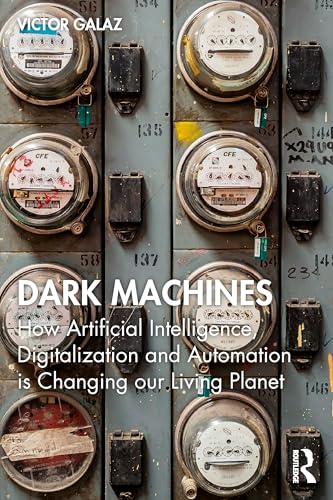 Dark Machines: How Artificial Intelligence, Digitalization and Automation Is Changing Our Living Planet von Routledge