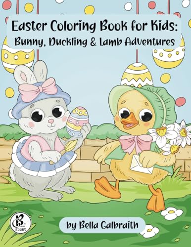 Easter Coloring Book for Kids: Bunny, Duck & Lamb Adventures: Fun Easter Activity Book with Cute Animals, Eggs, Baskets, and Spring Scenes for Boys and Girls Ages 4-12 von Bella Galbraith