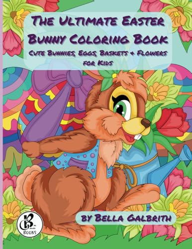 The Ultimate Easter Bunny Colouring Book: Cute Bunnies, Eggs, Baskets & Flowers For Kids: An exciting Easter activity book packed with festive designs for kids to colour and enjoy! von Bella Galbraith