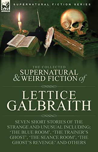 The Collected Supernatural and Weird Fiction of Lettice Galbraith: Seven Short Stories of the Strange and Unusual Including 'The Blue Room' and 'A Ghost's Revenge' von LEONAUR