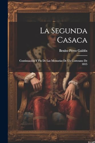 La Segunda Casaca: Continuación Y Fin De Las Memorias De Un Cortesano De 1815 von Legare Street Press