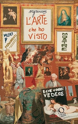 L'arte che ho visto (e che vorrei vedere). Musei, monumenti, mostre (MyReviews) von Officina Libraria