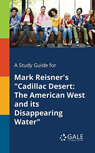 A Study Guide for Mark Reisner's "Cadillac Desert: The American West and Its Disappearing Water" A Study Guide for Mark Reisner's "Cadillac Desert: The American West and Its Disappearing Water"