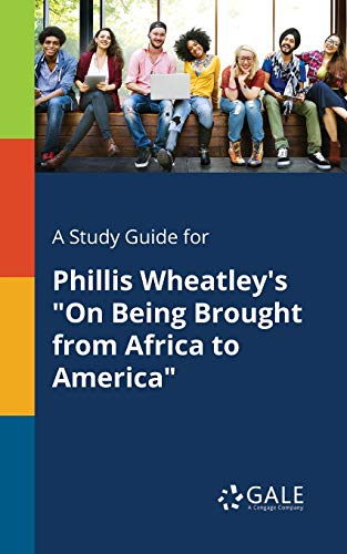 A Study Guide for Phillis Wheatley's "On Being Brought From Africa to America" A Study Guide for Phillis Wheatley's "On Being Brought From Africa to America"