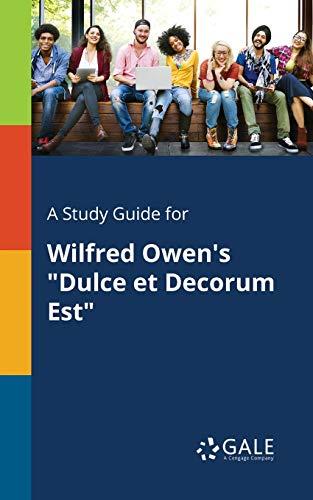 A Study Guide for Wilfred Owen's "Dulce Et Decorum Est" A Study Guide for Wilfred Owen's "Dulce Et Decorum Est"