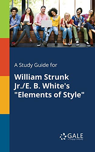 A Study Guide for William Strunk Jr./E. B. White's "Elements of Style" von Gale, Study Guides
