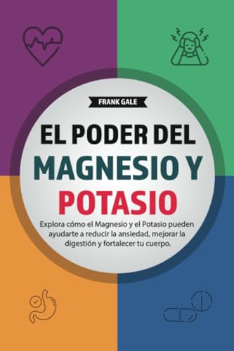 El Poder del Magnesio y Potasio: Explora cómo el Magnesio y el Potasio pueden ayudarte a reducir la ansiedad, mejorar la digestión y fortalecer tu cuerpo. von PublishDrive