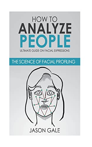 How to Analyze People: Ultimate Guide On Facial Expressions - The Science of Facial Profiling von CREATESPACE