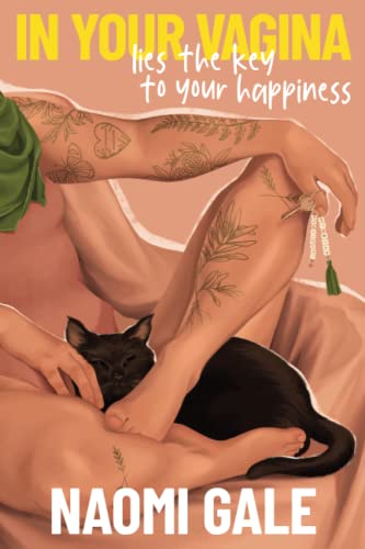 In Your Vagina Lies The Key To Your Happiness: Five Steps to Unlocking Joy, Pleasure and Happiness