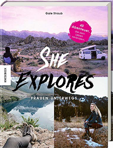 She Explores. Frauen unterwegs.: 40 Abenteuer, die dein Leben verändern. Outdoor-Storys mit praktischen Tipps, How-Tos und Must-haves für die Reise allein.
