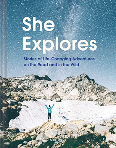 She Explores: Stories of Life-Changing Adventures on the Road and in the Wild (Solo Travel Guides, Travel Essays, Women Hiking Books): Stories of Life-Changing Adventures on the Road and in the Wild