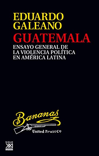 Guatemala: Ensayo general de la violencia política en América Latina (Biblioteca Eduardo Galeano, Band 24) von Siglo XXI de España Editores, S.A.