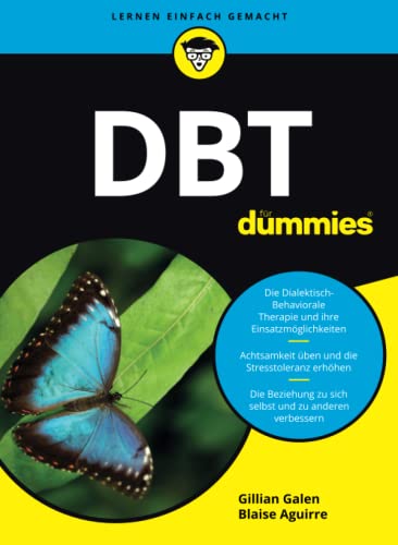 DBT für Dummies: Die Dialektisch- Behaviorale Therapie und ihre Einsatzmöglichkeiten DBT für Dummies: Die Dialektisch- Behaviorale Therapie und ihre Einsatzmöglichkeiten