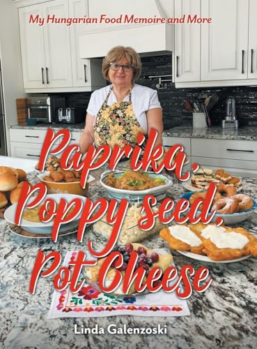 Paprika, Poppy seed, Pot Cheese: My Hungarian Food Memoire and More von FriesenPress