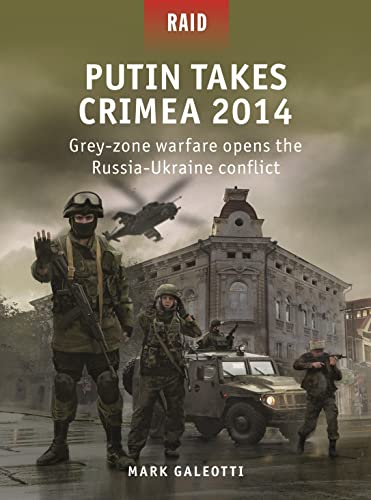Putin Takes Crimea 2014: Grey-zone warfare opens the Russia-Ukraine conflict (Raid) von Osprey Publishing