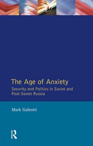 The Age of Anxiety: Security and Politics in Soviet and Post-Soviet Russia The Age of Anxiety: Security and Politics in Soviet and Post-Soviet Russia
