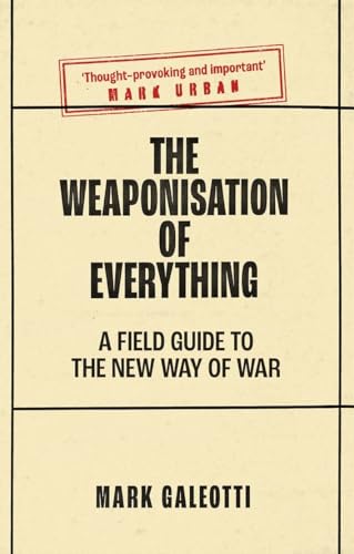 The Weaponisation of Everything - A Field Guide to the New Way of War