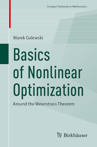 Basics of Nonlinear Optimization: Around the Weierstrass Theorem (Compact Textbooks in Mathematics) von Birkhäuser