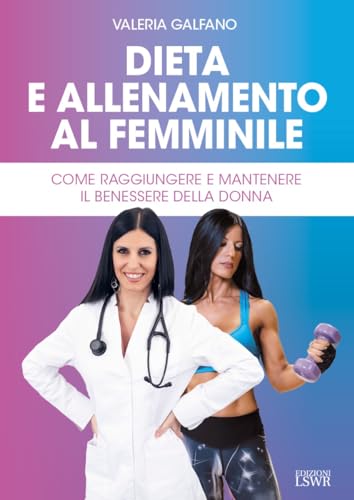 Dieta e allenamento al femminile. Come raggiungere e mantenere il benessere della donna (Salute e benessere) von Edizioni LSWR