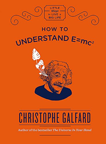 How To Understand E =mc(2): Little Ways to Live a Big Life