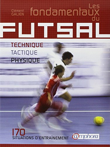 Les fondamentaux du Futsal: Technique, tactique, physique : 170 situations d'entraînement von AMPHORA