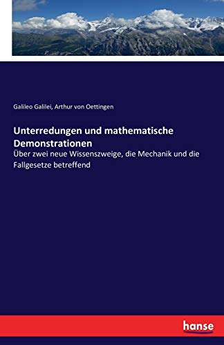 Unterredungen und mathematische Demonstrationen: Über zwei neue Wissenszweige, die Mechanik und die Fallgesetze betreffend von Hansebooks