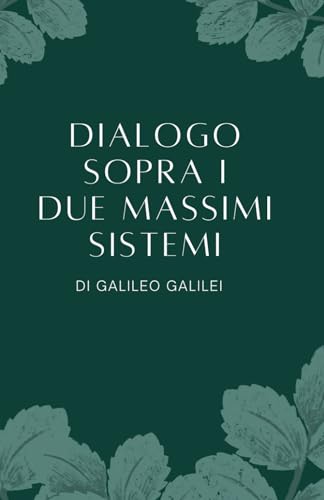 Dialogo Sopra i Due Massimi Sistemi di Galileo Galilei | Edizione Integrale: Letteratura, cultura, memoria del patrimonio Italiano. Per scuole, Licei e Ist. magistrali von Independently published