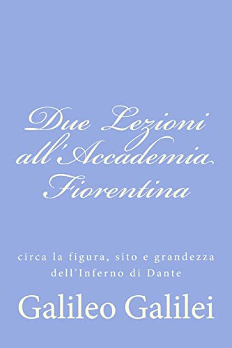 Due Lezioni all'Accademia Fiorentina: circa la figura, sito e grandezza dell'Inferno di Dante von Createspace Independent Publishing Platform