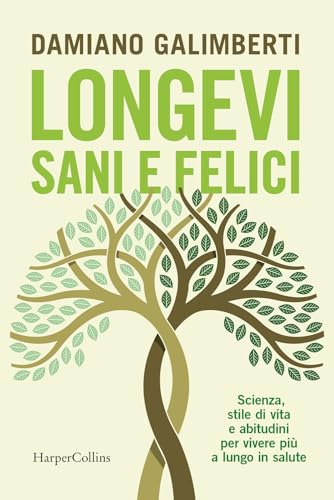 Longevi sani e felici. Scienza, stile di vita e abitudini per vivere più a lungo in salute von HarperCollins Italia