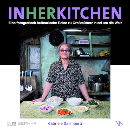 In Her Kitchen: Eine fotografisch-kulinarische Reise zu Großmüttern rund um die Welt