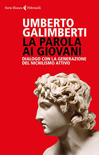 La parola ai giovani. Dialogo con la generazione del nichilismo attivo (Serie bianca)