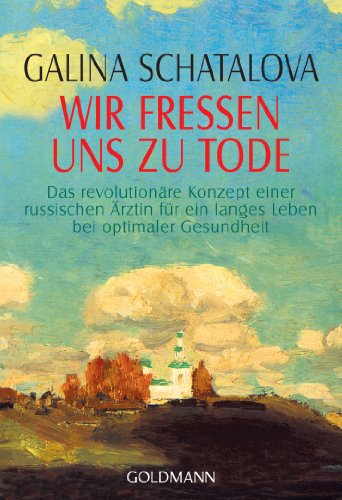 Wir fressen uns zu Tode: Das revolutionäre Konzept einer russischen Ärztin für ein langes Leben bei optimaler Gesundheit von Goldmann