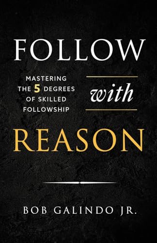 Follow with Reason: Mastering the Five Degrees of Skilled Followship von River Grove Books