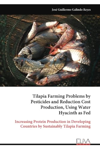 Tilapia Farming Problems by Pesticides and Reduction Cost Production, Using Water Hyacinth as Fed: Increasing Protein Production in Developing Countries by Sustainably Tilapia Farming von Eliva Press