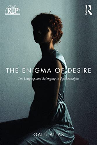 The Enigma of Desire: Sex, Longing, and Belonging in Psychoanalysis (Relational Perspectives, 71, Band 71) von Routledge