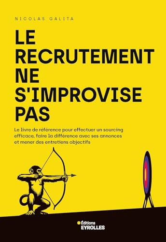 Le recrutement ne s'improvise pas: Le livre de référence pour effectuer un sourcing efficace, faire la différence avec ses annonces et mener des entretiens objectifs Le recrutement ne s'improvise pas: Le livre de référence pour effectuer un sourcing efficace, faire la différence avec ses annonces et mener des entretiens objectifs