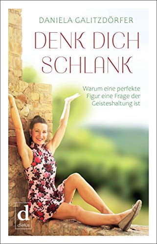 DENK DICH SCHLANK: Warum eine perfekte Figur eine Frage der Geisteshaltung ist von dielus edition