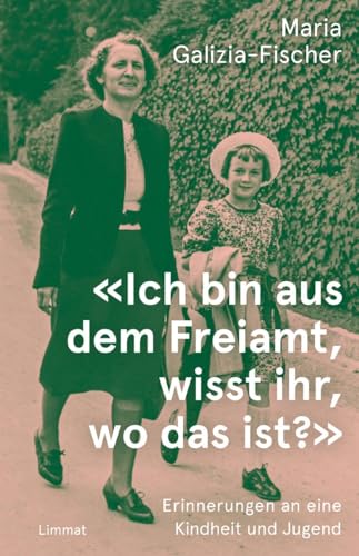 «Ich bin aus dem Freiamt, wisst ihr, wo das ist?»: Erinnerungen an eine Kindheit und Jugend von Limmat