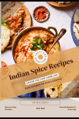 Indian Spice Recipes: Savor the Low-Carb Life, Keto Recipes for Every Craving von Independently published